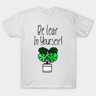 Be Leaf In Yourself! T-Shirt